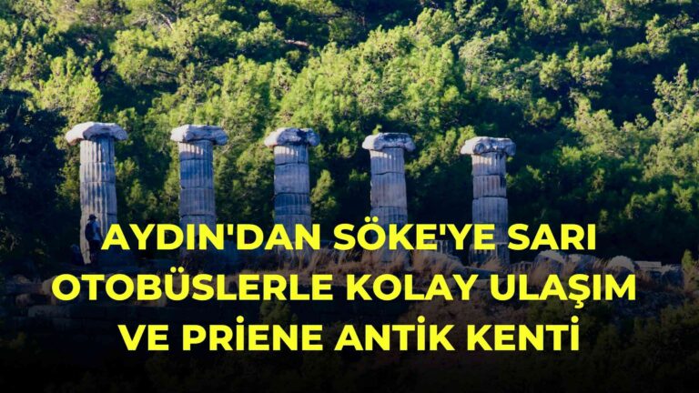 Aydın’dan Söke’ye Sarı Otobüslerle Kolay Ulaşım ve Priene Antik Kenti