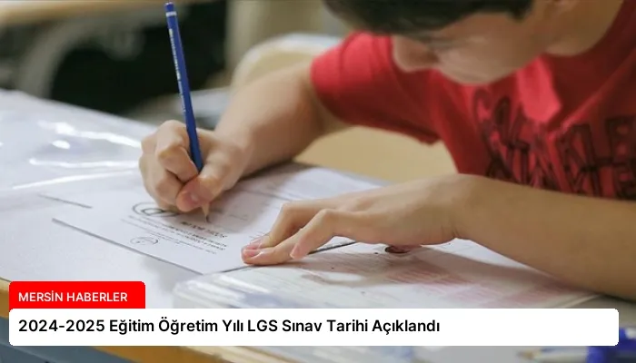2024-2025 Eğitim Öğretim Yılı LGS Sınav Tarihi Açıklandı