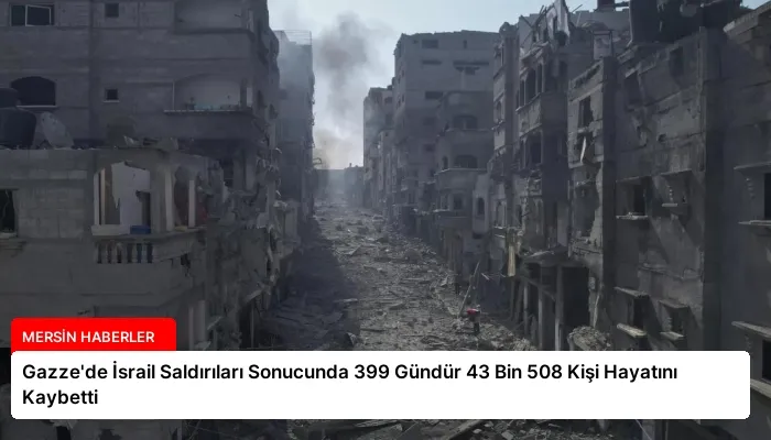 Gazze’de İsrail Saldırıları Sonucunda 399 Gündür 43 Bin 508 Kişi Hayatını Kaybetti