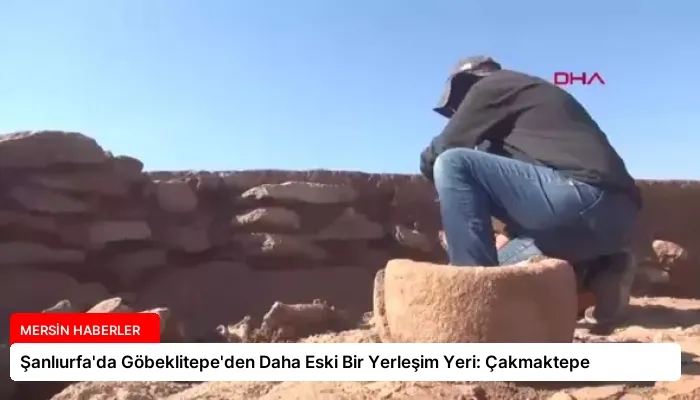 Şanlıurfa’da Göbeklitepe’den Daha Eski Bir Yerleşim Yeri: Çakmaktepe