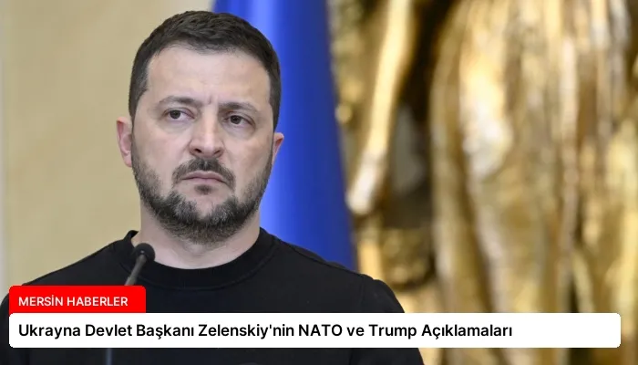 Ukrayna Devlet Başkanı Zelenskiy’nin NATO ve Trump Açıklamaları