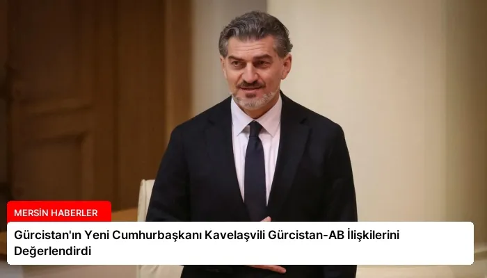 Gürcistan’ın Yeni Cumhurbaşkanı Kavelaşvili Gürcistan-AB İlişkilerini Değerlendirdi