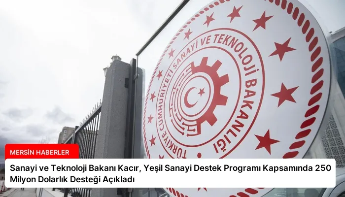Sanayi ve Teknoloji Bakanı Kacır, Yeşil Sanayi Destek Programı Kapsamında 250 Milyon Dolarlık Desteği Açıkladı