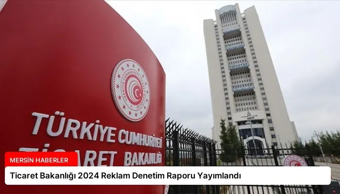 Ticaret Bakanlığı 2024 Reklam Denetim Raporu Yayımlandı