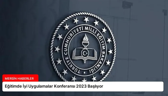 Eğitimde İyi Uygulamalar Konferansı 2023 Başlıyor