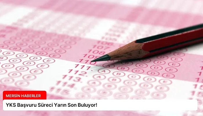 YKS Başvuru Süreci Yarın Son Buluyor!