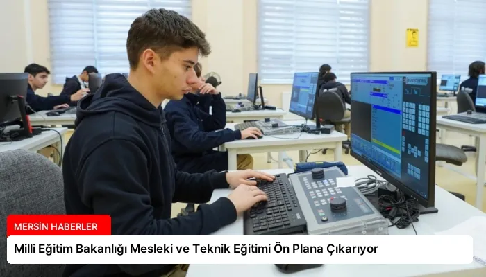 Milli Eğitim Bakanlığı Mesleki ve Teknik Eğitimi Ön Plana Çıkarıyor