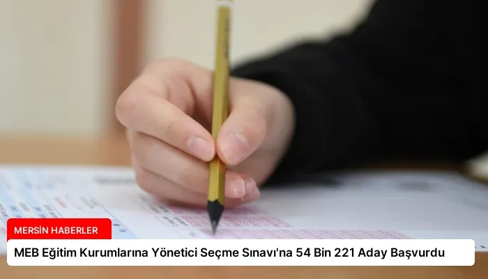MEB Eğitim Kurumlarına Yönetici Seçme Sınavı’na 54 Bin 221 Aday Başvurdu