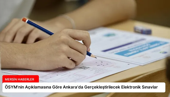ÖSYM’nin Açıklamasına Göre Ankara’da Gerçekleştirilecek Elektronik Sınavlar