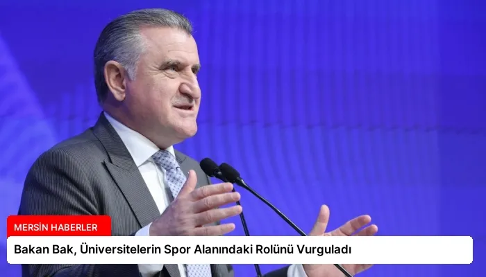 Bakan Bak, Üniversitelerin Spor Alanındaki Rolünü Vurguladı