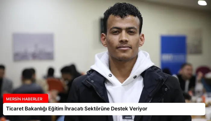 Ticaret Bakanlığı Eğitim İhracatı Sektörüne Destek Veriyor