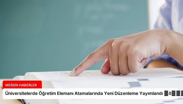 Üniversitelerde Öğretim Elemanı Atamalarında Yeni Düzenleme Yayımlandı ⏬👇