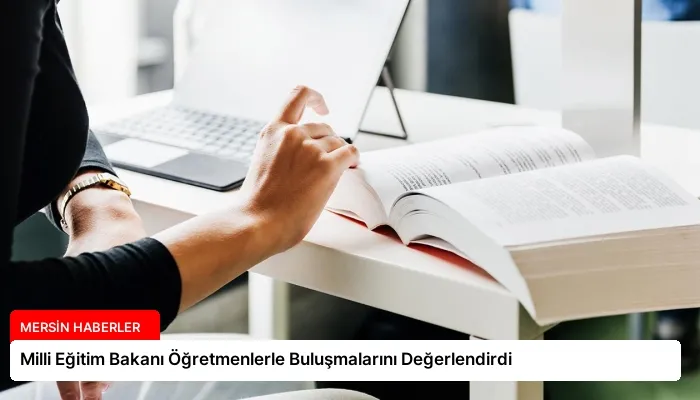 Milli Eğitim Bakanı Öğretmenlerle Buluşmalarını Değerlendirdi