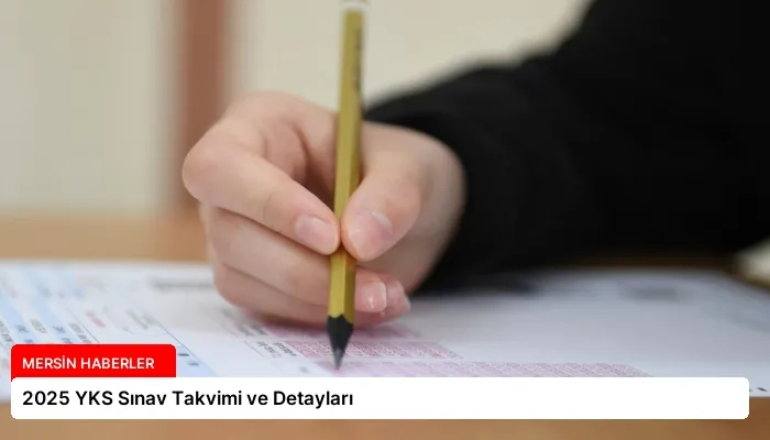 2025 YKS Sınav Takvimi ve Detayları
