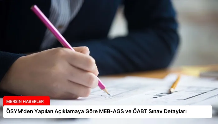 ÖSYM’den Yapılan Açıklamaya Göre MEB-AGS ve ÖABT Sınav Detayları