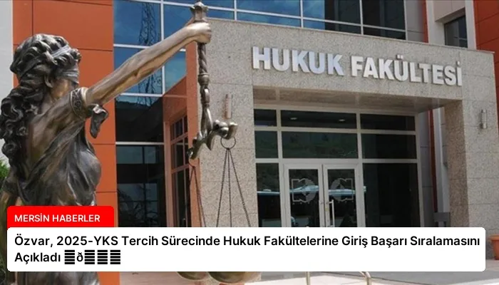 Özvar, 2025-YKS Tercih Sürecinde Hukuk Fakültelerine Giriş Başarı Sıralamasını Açıkladı ⏬👇