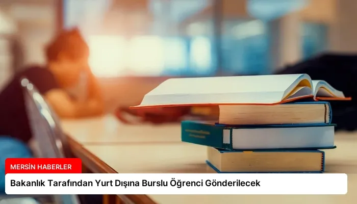 Bakanlık Tarafından Yurt Dışına Burslu Öğrenci Gönderilecek