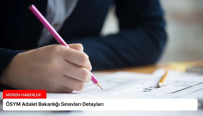 ÖSYM Adalet Bakanlığı Sınavları Detayları