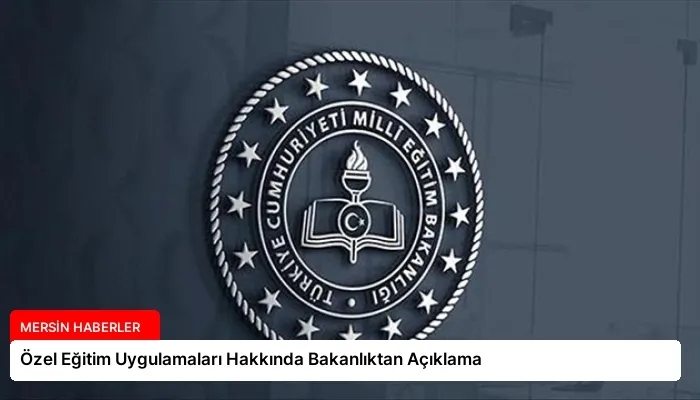 Özel Eğitim Uygulamaları Hakkında Bakanlıktan Açıklama