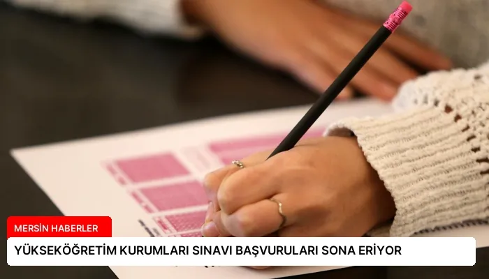 YÜKSEKÖĞRETİM KURUMLARI SINAVI BAŞVURULARI SONA ERİYOR