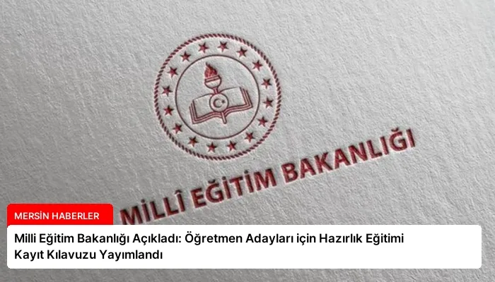Milli Eğitim Bakanlığı Açıkladı: Öğretmen Adayları için Hazırlık Eğitimi Kayıt Kılavuzu Yayımlandı