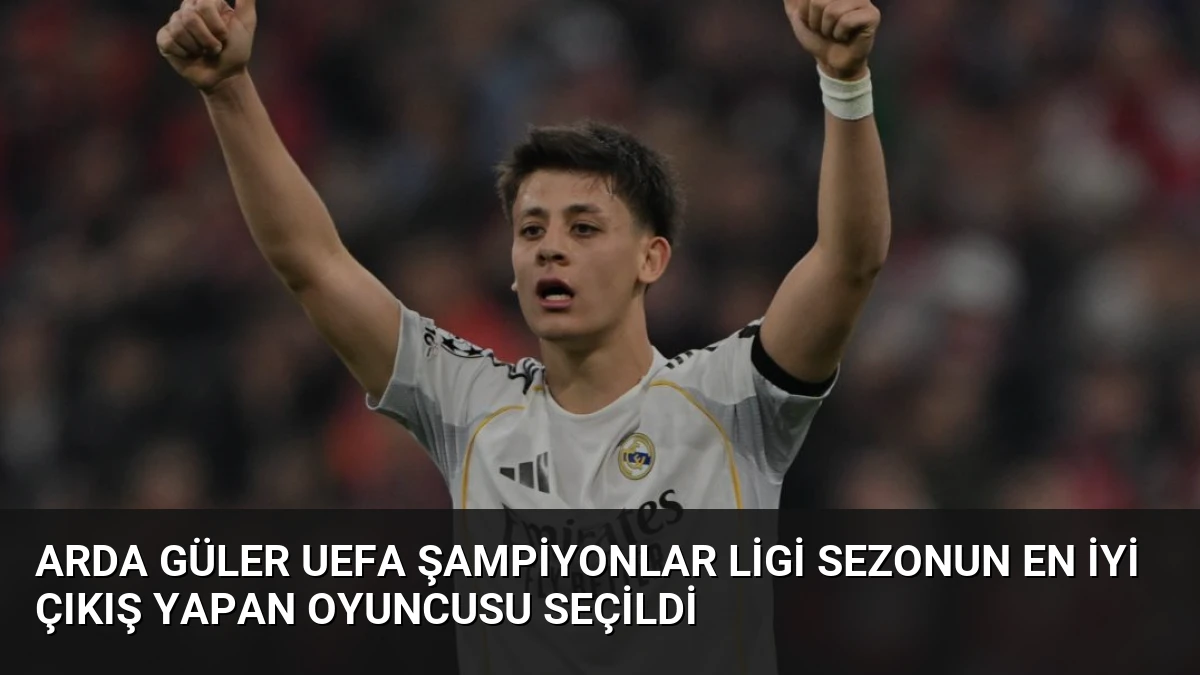 Arda Güler UEFA Şampiyonlar Ligi Sezonun En İyi Çıkış Yapan Oyuncusu Seçildi