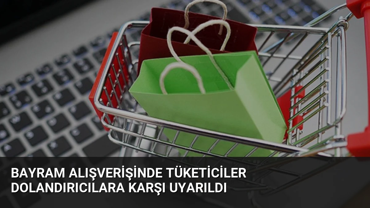 Bayram Alışverişinde Tüketiciler Dolandırıcılara Karşı Uyarıldı