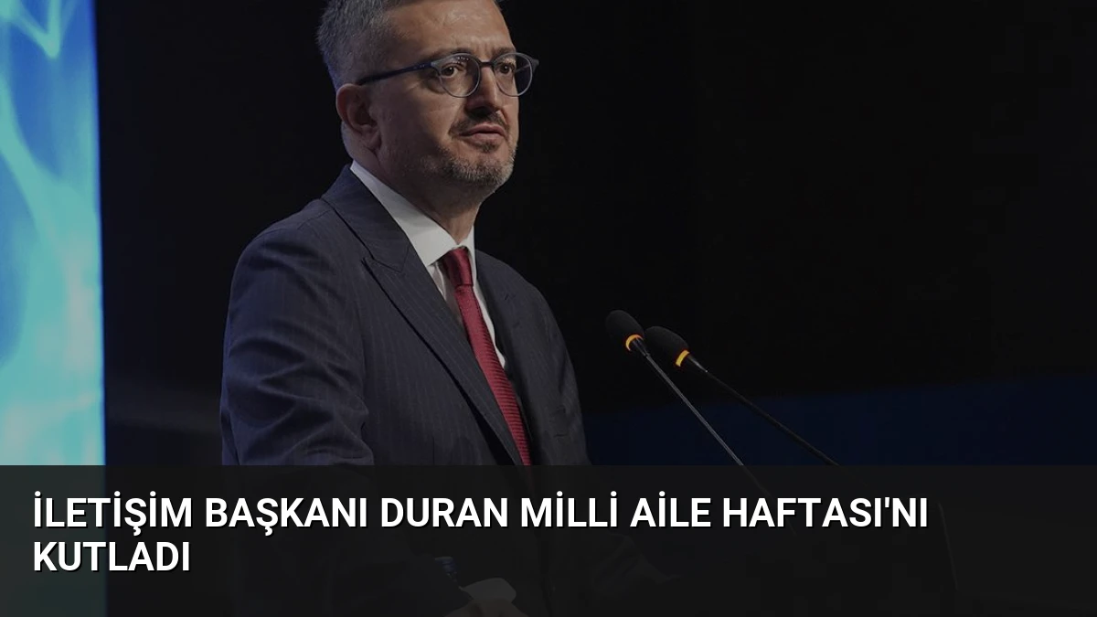 İletişim Başkanı Duran Milli Aile Haftası’nı Kutladı