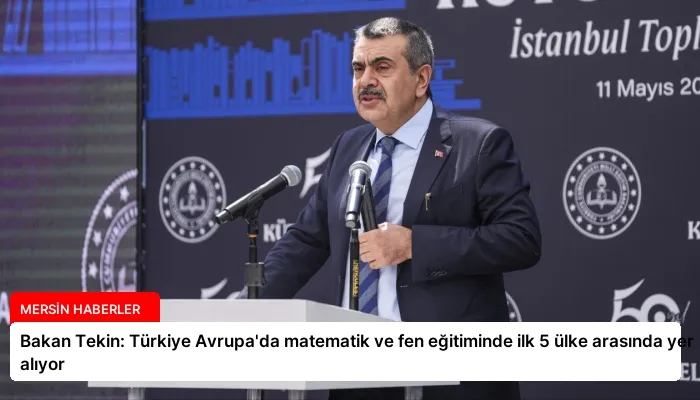 Bakan Tekin: Türkiye Avrupa’da matematik ve fen eğitiminde ilk 5 ülke arasında yer alıyor
