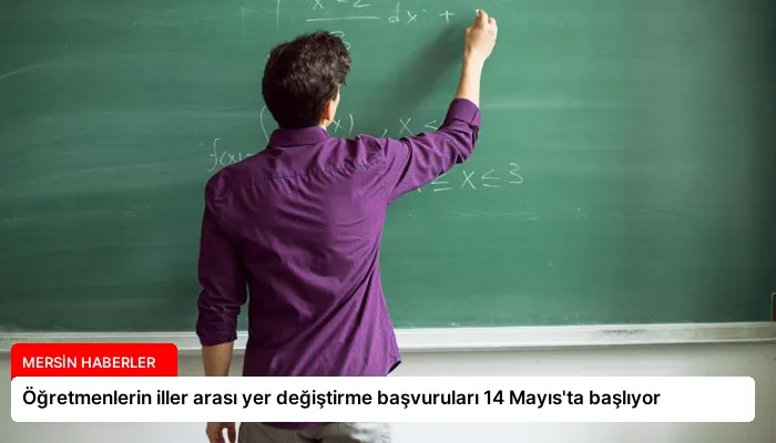 Öğretmenlerin iller arası yer değiştirme başvuruları 14 Mayıs’ta başlıyor