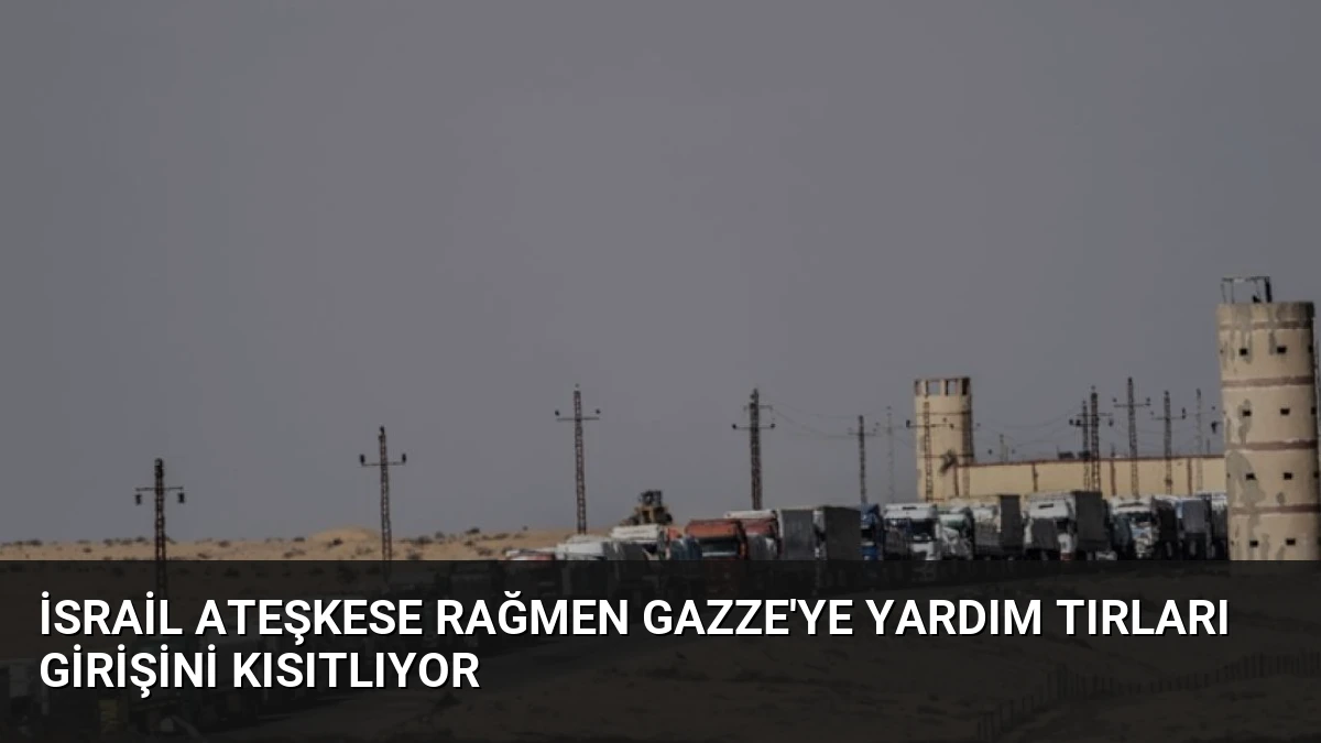 İsrail Ateşkese Rağmen Gazze’ye Yardım Tırları Girişini Kısıtlıyor