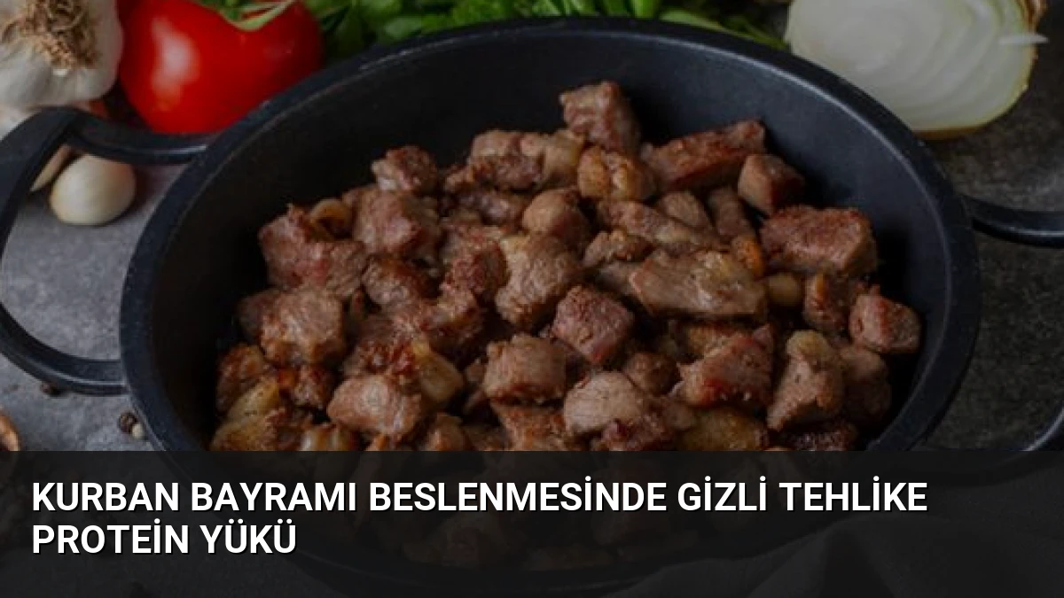 Kurban Bayramı Beslenmesinde Gizli Tehlike Protein Yükü