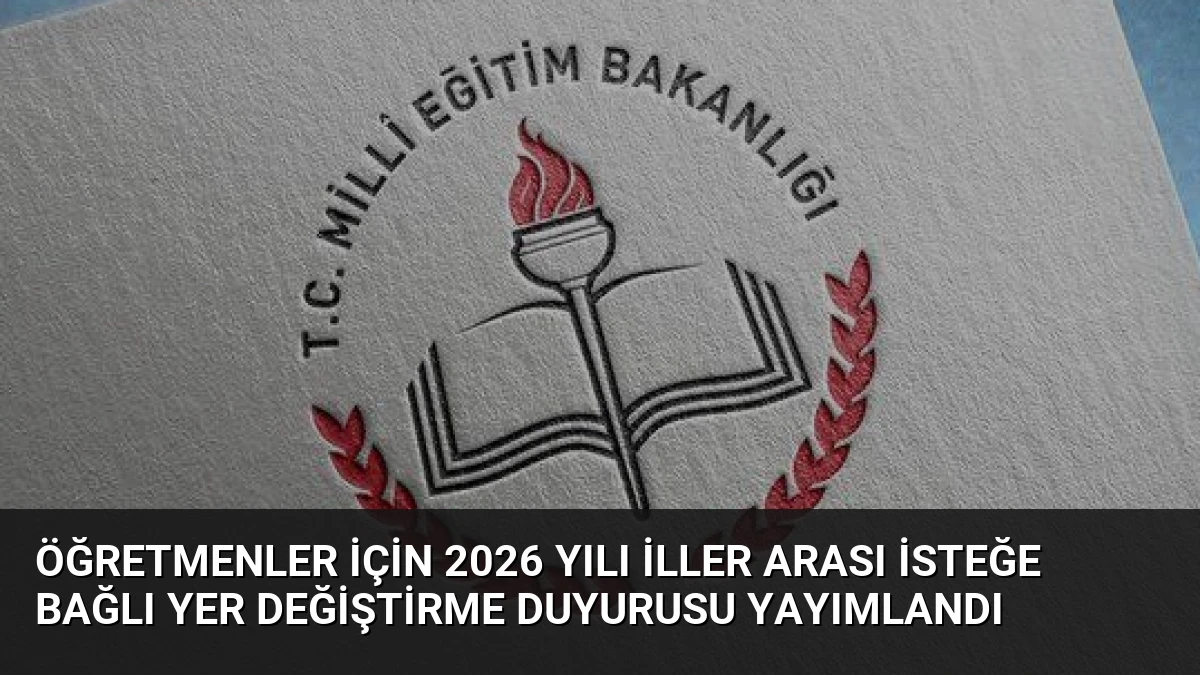 Öğretmenler İçin 2026 Yılı İller Arası İsteğe Bağlı Yer Değiştirme Duyurusu Yayımlandı
