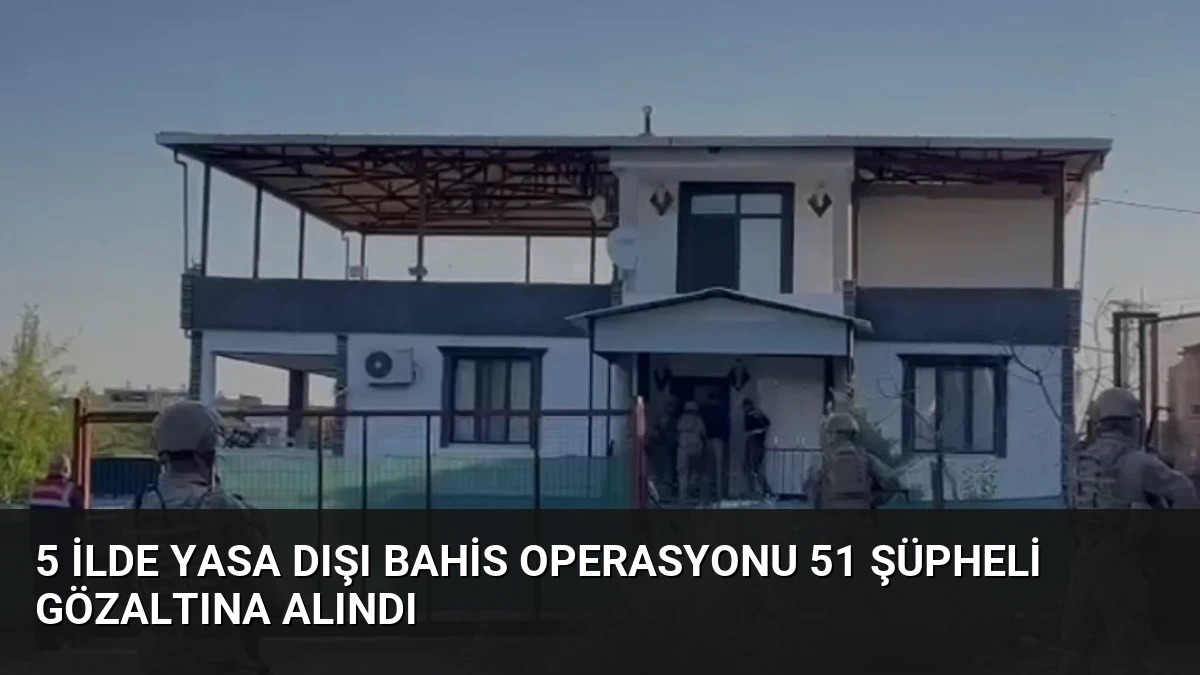 5 İlde Yasa Dışı Bahis Operasyonu 51 Şüpheli Gözaltına Alındı