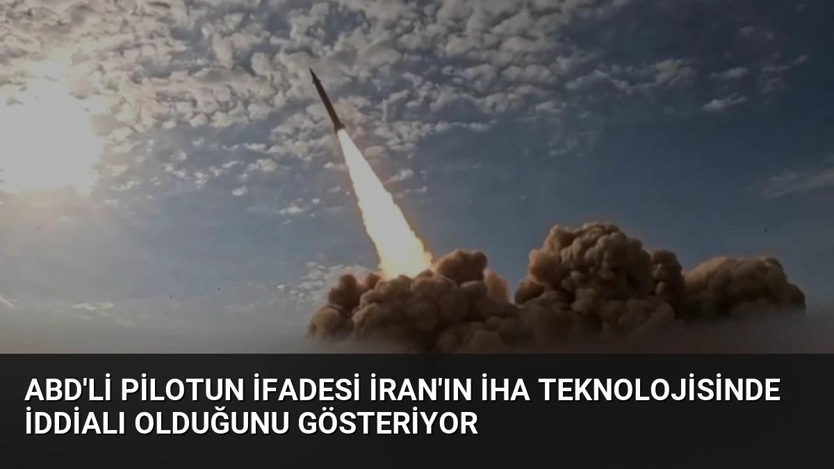 ABD’li Pilotun İfadesi İran’ın İHA Teknolojisinde İddialı Olduğunu Gösteriyor