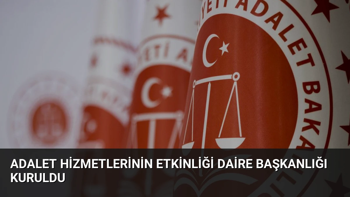 Adalet Hizmetlerinin Etkinliği Daire Başkanlığı Kuruldu