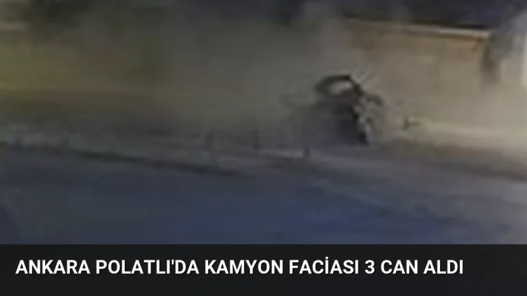 Ankara Polatlı’da Kamyon Faciası 3 Can Aldı