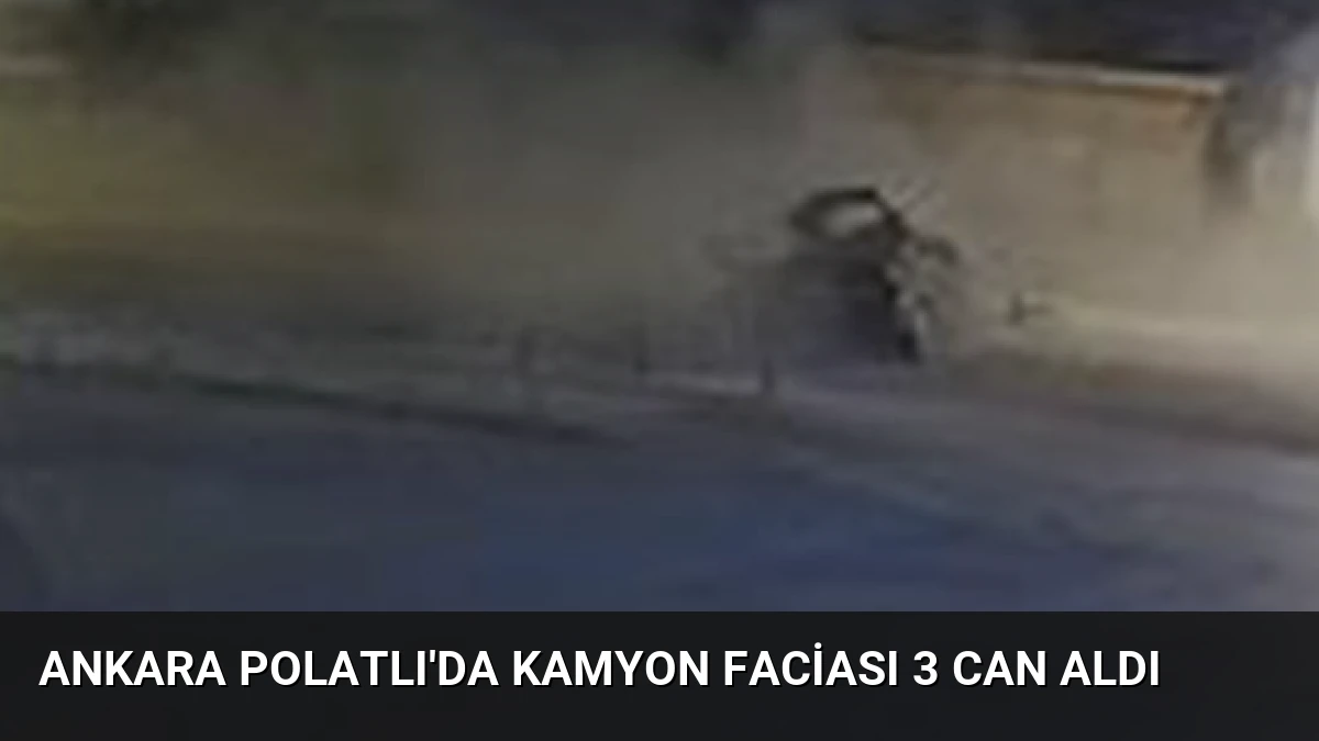 Ankara Polatlı’da Kamyon Faciası 3 Can Aldı