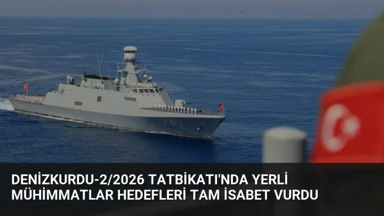 Denizkurdu-2/2026 Tatbikatı’nda Yerli Mühimmatlar Hedefleri Tam İsabet Vurdu