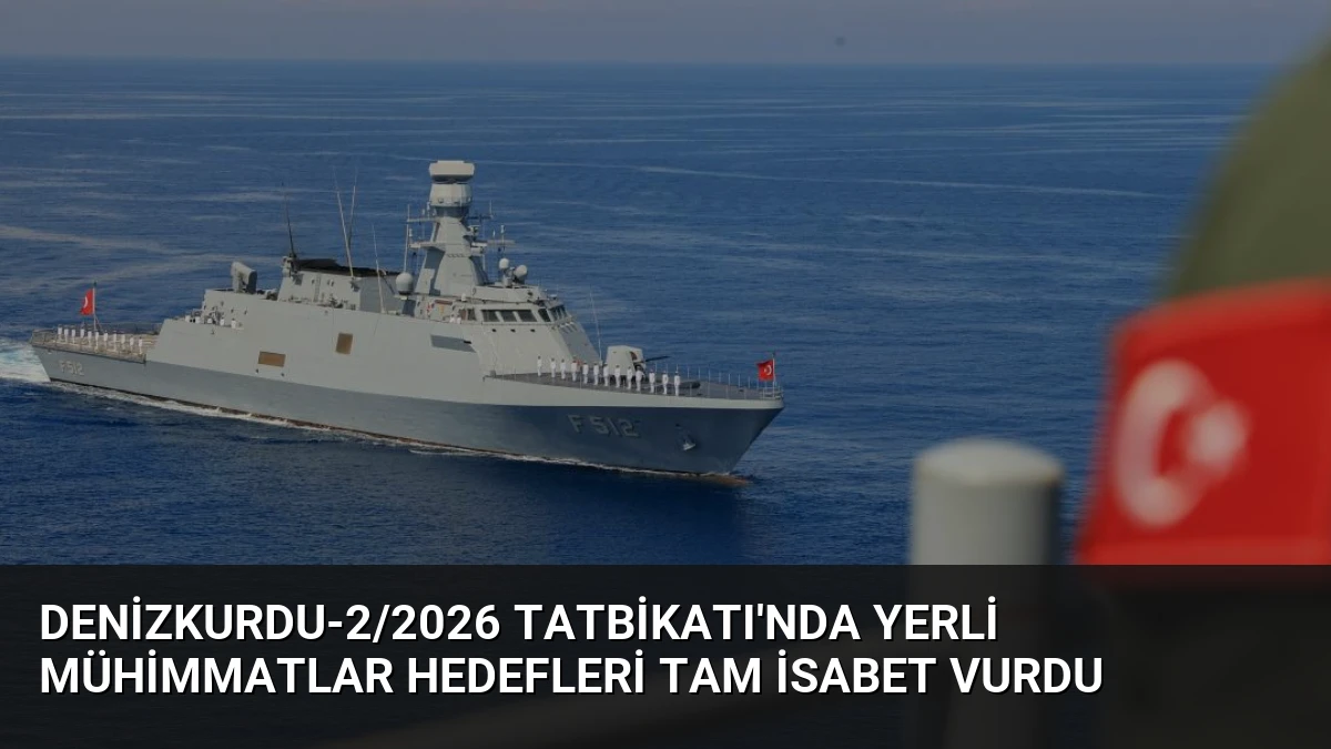 Denizkurdu-2/2026 Tatbikatı’nda Yerli Mühimmatlar Hedefleri Tam İsabet Vurdu