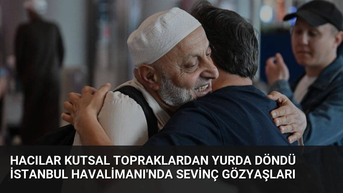 Hacılar Kutsal Topraklardan Yurda Döndü İstanbul Havalimanı’nda Sevinç Gözyaşları