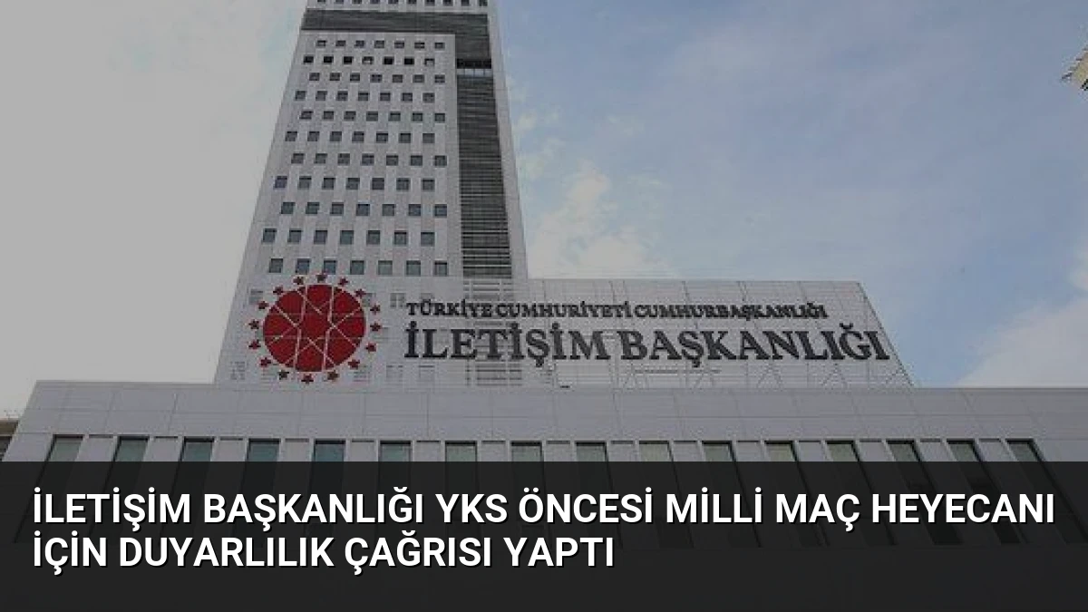 İletişim Başkanlığı YKS Öncesi Milli Maç Heyecanı İçin Duyarlılık Çağrısı Yaptı
