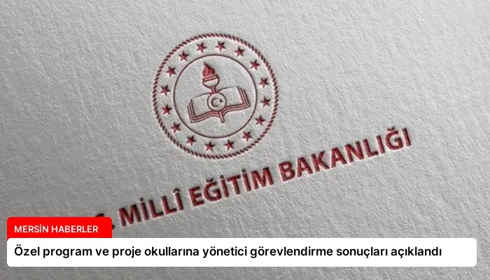 Özel program ve proje okullarına yönetici görevlendirme sonuçları açıklandı