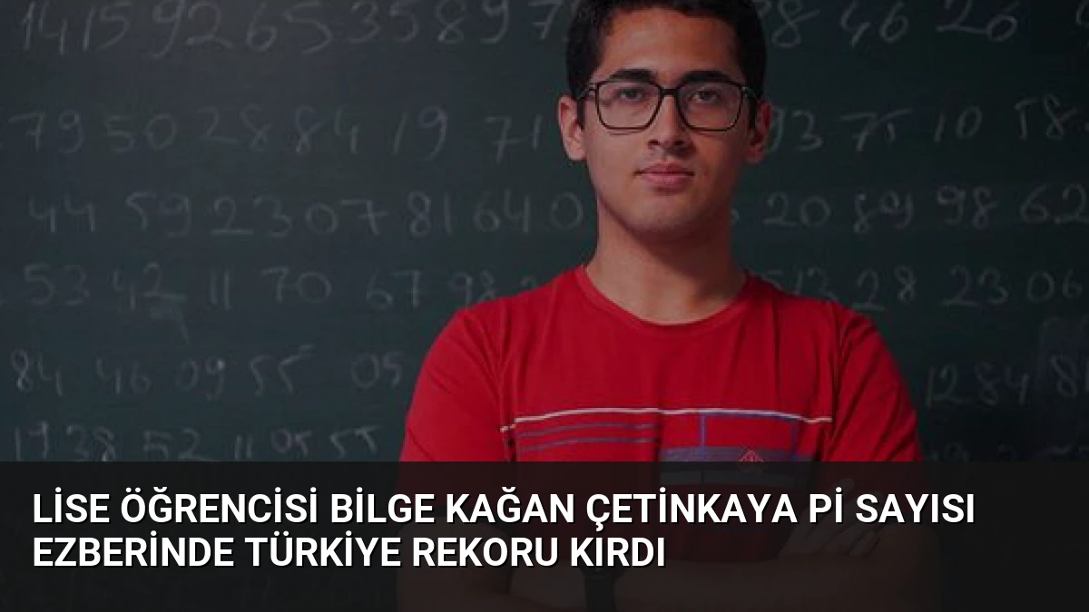 Lise Öğrencisi Bilge Kağan Çetinkaya Pi Sayısı Ezberinde Türkiye Rekoru Kırdı