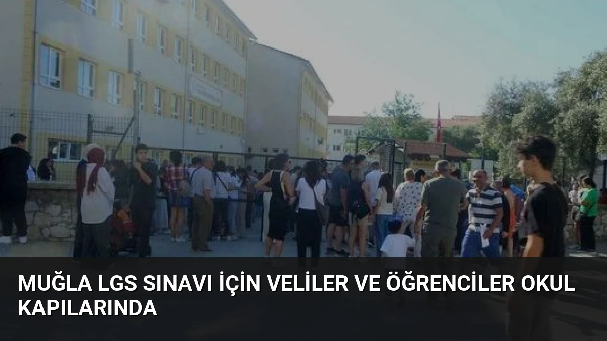 Muğla LGS Sınavı İçin Veliler ve Öğrenciler Okul Kapılarında