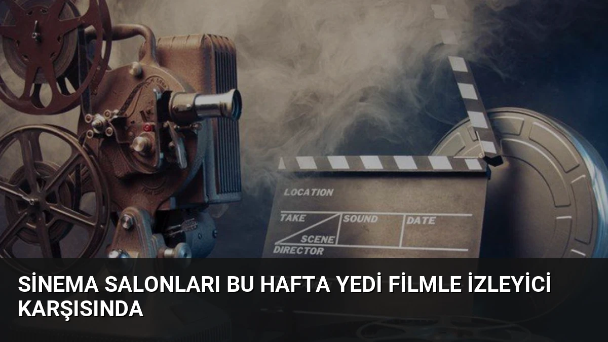 Sinema Salonları Bu Hafta Yedi Filmle İzleyici Karşısında