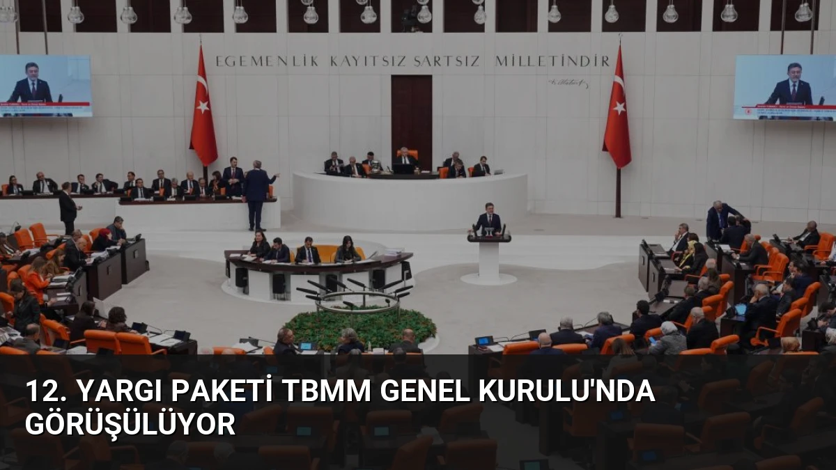 12. Yargı Paketi TBMM Genel Kurulu’nda Görüşülüyor