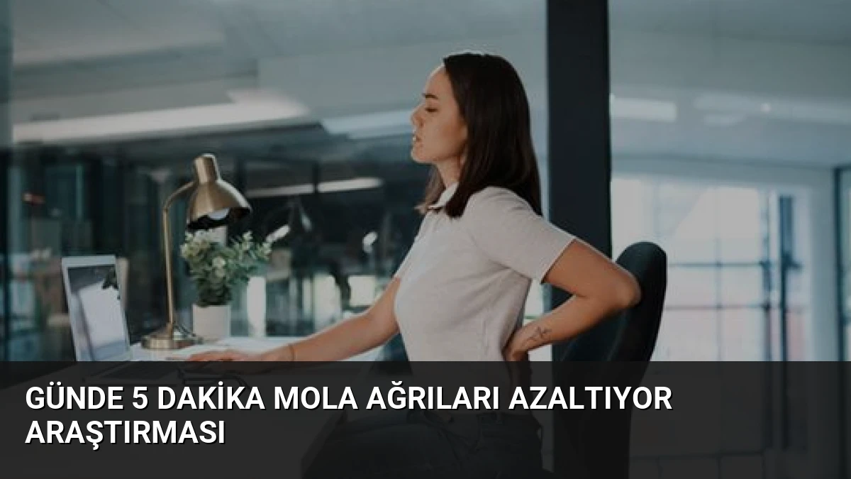 Günde 5 Dakika Mola Ağrıları Azaltıyor Araştırması
