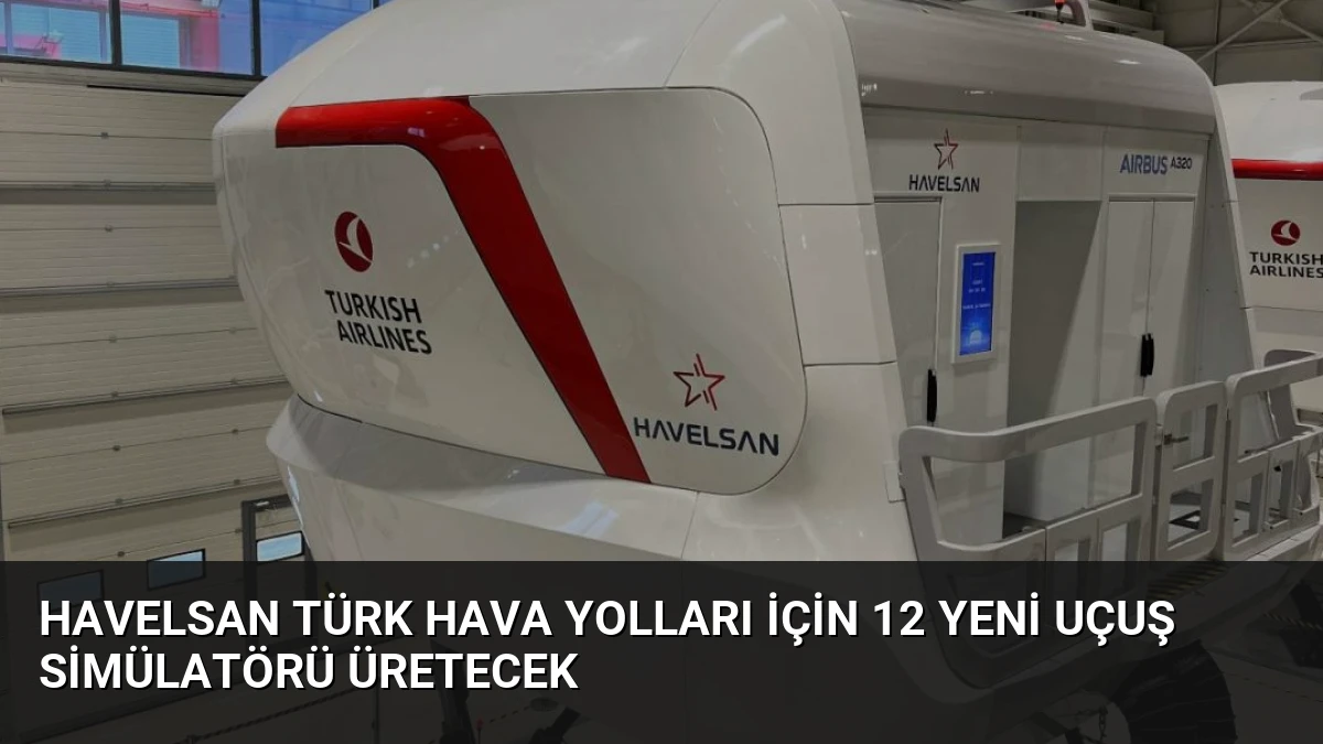 HAVELSAN Türk Hava Yolları İçin 12 Yeni Uçuş Simülatörü Üretecek