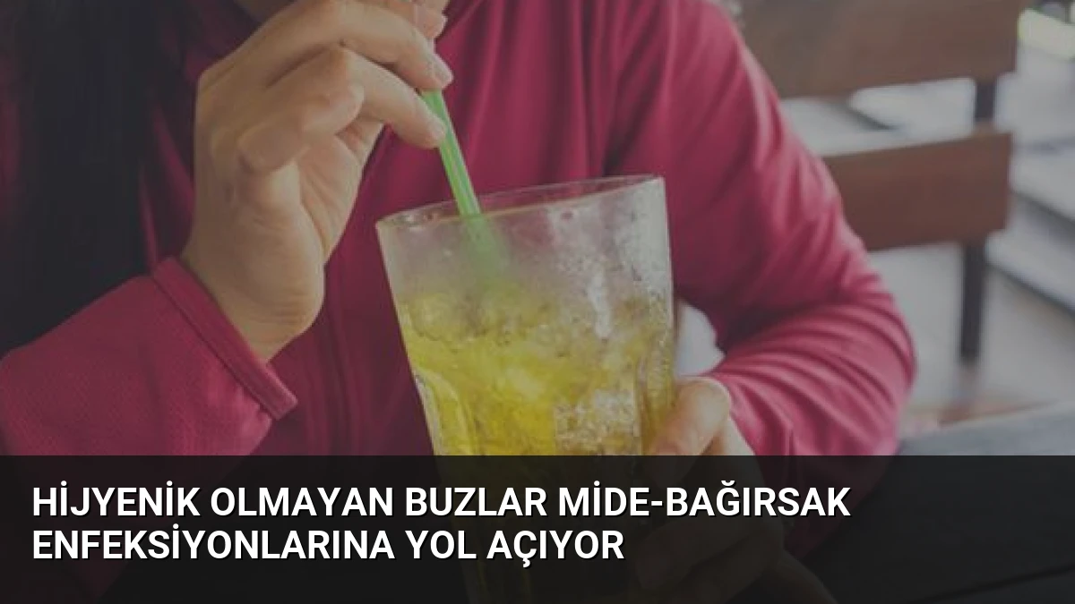 Hijyenik Olmayan Buzlar Mide-Bağırsak Enfeksiyonlarına Yol Açıyor